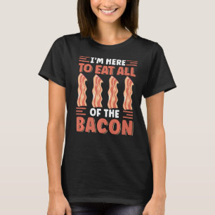 Ik ben hier om alle Bacon Breakfast Bacon te eten T-shirt
