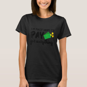 Ik ben hier om alles te betalen t-shirt