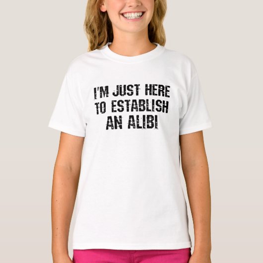 Ik ben hier om een alibi te creëren t-shirt (Voorkant)
