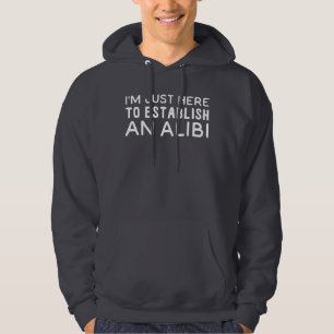 Ik ben hier om een Alibi te vestigen Hoodie