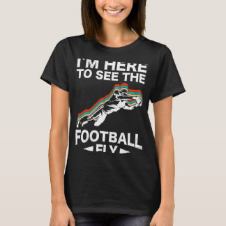 Ik ben hier om het Football te zien vliegen Amerik T-shirt