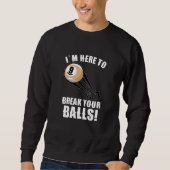 Ik ben hier om je ballen te breken. trui (Voorkant)