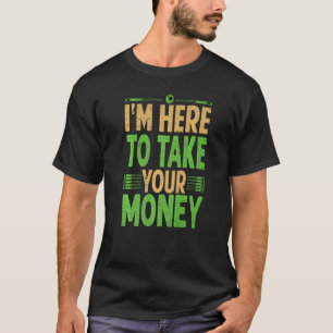 Ik ben hier om je geld te pakken... t-shirt
