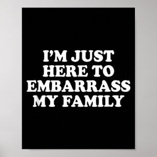 Ik ben hier om mijn familie te vernederen, grappig poster