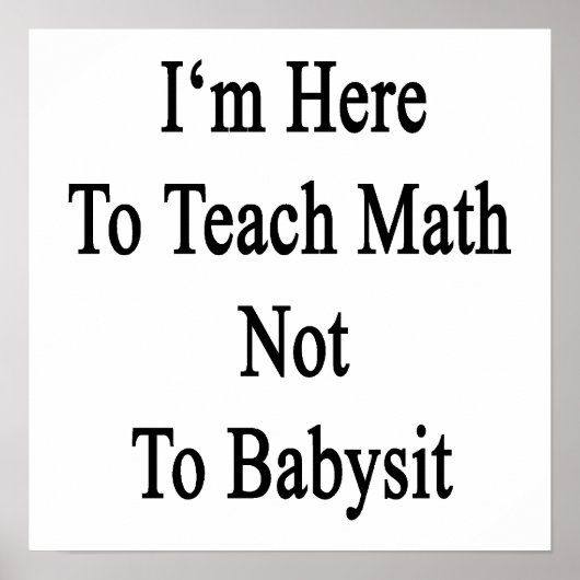 Ik ben hier om Wiskunde niet naar Babysit te leren Poster (Voorkant)