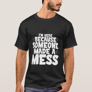 Ik ben hier omdat iemand een Mess heeft gemaakt T-shirt
