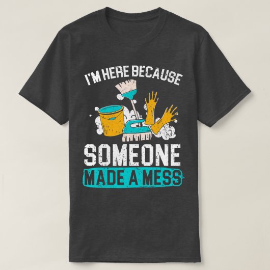 Ik ben hier omdat iemand een Mess Janitor Custo he T-shirt (Design voorkant)