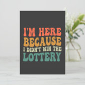 Ik ben hier omdat ik de loterij niet heb gewonnen kaart (Staand voorkant)