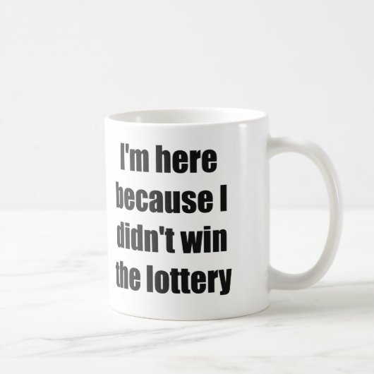 Ik ben hier omdat ik de loterij niet heb gewonnen koffiemok (Rechts)