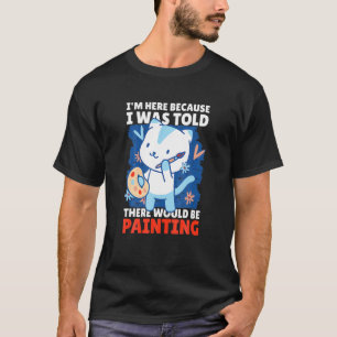 Ik ben hier omdat ik hier oud zou zijn en schilder t-shirt