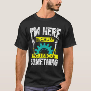 Ik ben hier omdat je een handyman hebt gebroken en t-shirt