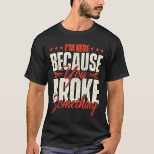 Ik ben hier omdat je een handyman La hebt gebroken T-shirt
