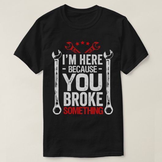 Ik ben hier omdat je het gebroken grappige monteur t-shirt (Design voorkant)