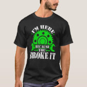 Ik ben hier omdat je het Mechanic Garage Mac hebt T-shirt (Voorkant)