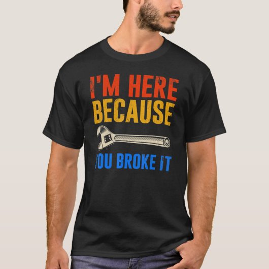 Ik ben hier omdat je het mechanisch hebt gebroken t-shirt (Voorkant)