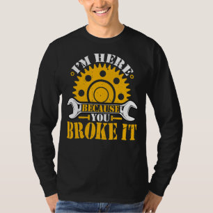 Ik ben hier omdat je het mechanische machinist heb t-shirt
