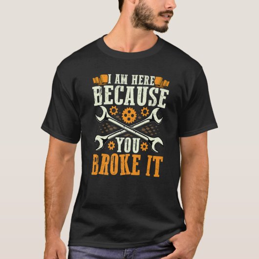Ik ben hier omdat je het reparateurs auto-werk heb t-shirt (Voorkant)