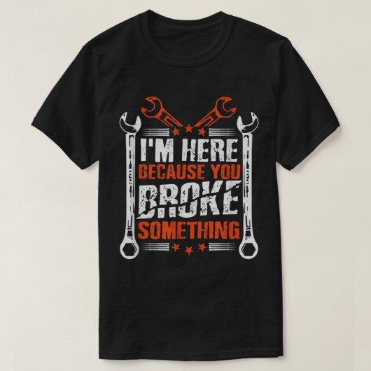 Ik ben hier omdat je iets 1 hebt gebroken t-shirt (Design voorkant)