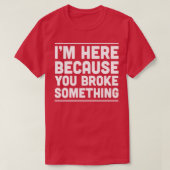 Ik ben hier omdat je iets 1 hebt gebroken t-shirt (Design voorkant)