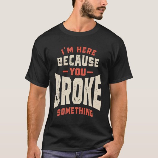 Ik ben hier omdat je iets Funny Sarcasm hebt gebro T-shirt (Voorkant)