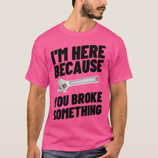Ik ben hier omdat je iets gebroken hebt 42 t-shirt