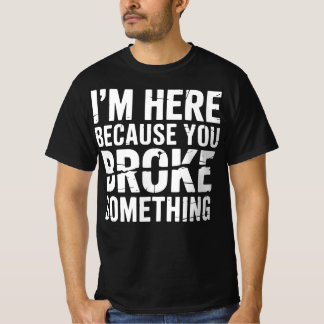 Ik ben hier omdat je iets grappigs hebt gebroken t-shirt