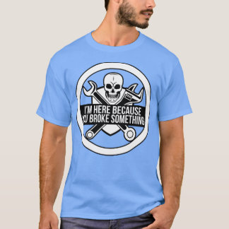 Ik ben hier omdat je iets grappigs mechanisch hebt t-shirt