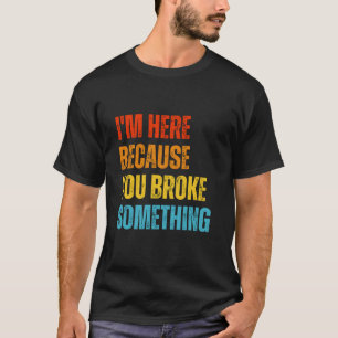 Ik ben hier omdat je iets grappigs mechanisch hebt t-shirt