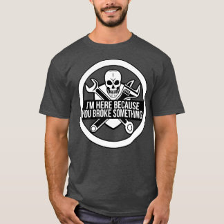 Ik ben hier omdat je iets grappigs mechanisch hebt t-shirt