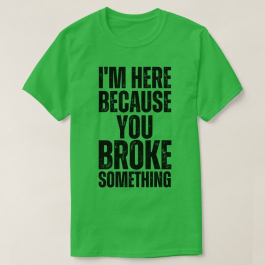 Ik ben hier omdat je iets hebt gebroken 8 t-shirt (Design voorkant)