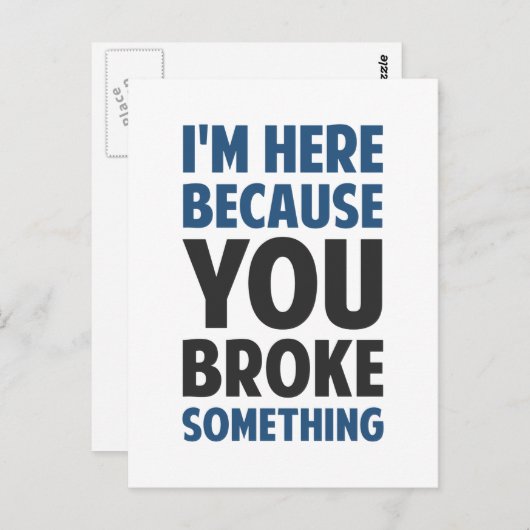 Ik ben hier omdat je iets hebt gebroken briefkaart (Voorkant / Achterkant)