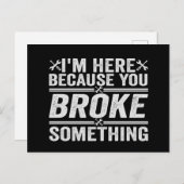 Ik ben hier omdat je iets hebt gebroken... briefkaart (Voorkant / Achterkant)