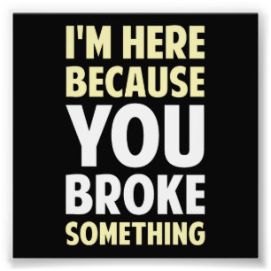 Ik ben hier omdat je iets hebt gebroken foto afdruk