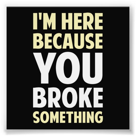 Ik ben hier omdat je iets hebt gebroken foto afdruk (Voorkant)