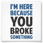 Ik ben hier omdat je iets hebt gebroken foto afdruk (Voorkant)