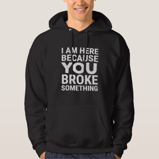 Ik ben hier omdat je iets hebt gebroken hoodie (Voorkant)