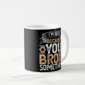 Ik ben hier omdat je iets hebt gebroken. koffiemok (Voorkant rechts)