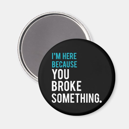 Ik ben hier omdat je iets hebt gebroken magneet (Voorkant / Achterkant)