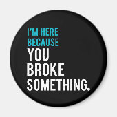 Ik ben hier omdat je iets hebt gebroken magneet (Voorkant)