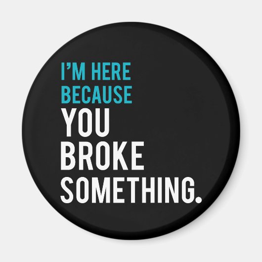 Ik ben hier omdat je iets hebt gebroken magneet (Voorkant)