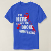 Ik ben hier omdat je iets hebt gebroken met techni t-shirt (Design voorkant)