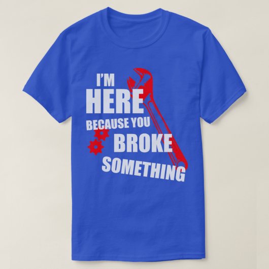 Ik ben hier omdat je iets hebt gebroken met techni t-shirt (Design voorkant)