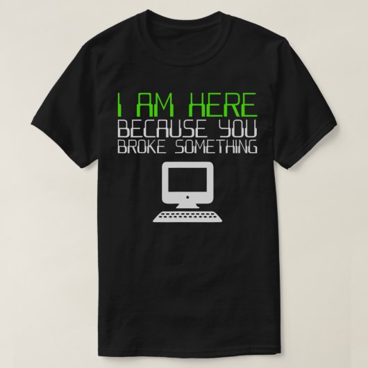 Ik ben hier omdat je iets hebt gebroken met techni t-shirt (Design voorkant)