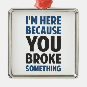Ik ben hier omdat je iets hebt gebroken metalen ornament