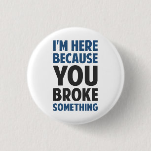 Ik ben hier omdat je iets hebt gebroken ronde button 3,2 cm