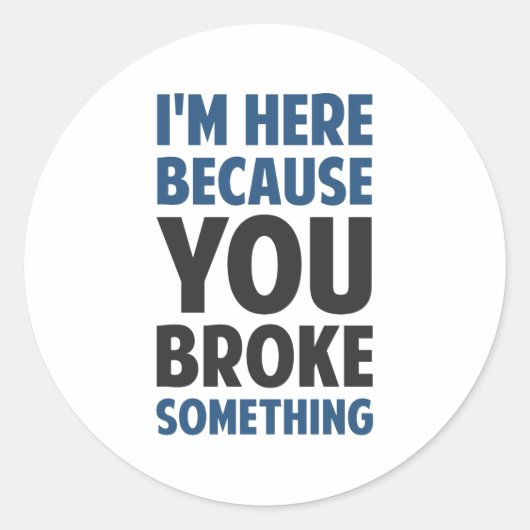 Ik ben hier omdat je iets hebt gebroken ronde sticker (Voorkant)