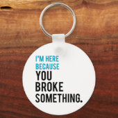 Ik ben hier omdat je iets hebt gebroken sleutelhanger (Voorkant)