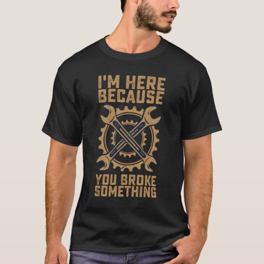 Ik ben hier omdat je iets hebt gebroken t-shirt (Voorkant)