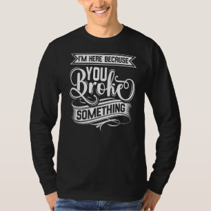 Ik ben hier omdat je iets hebt gebroken. t-shirt