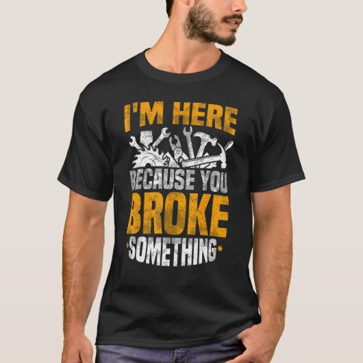 Ik ben hier omdat je iets hebt gebroken t-shirt (Voorkant)